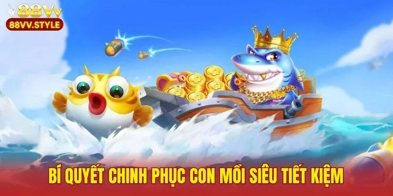 Bí quyết chinh phục con mồi siêu tiết kiệm