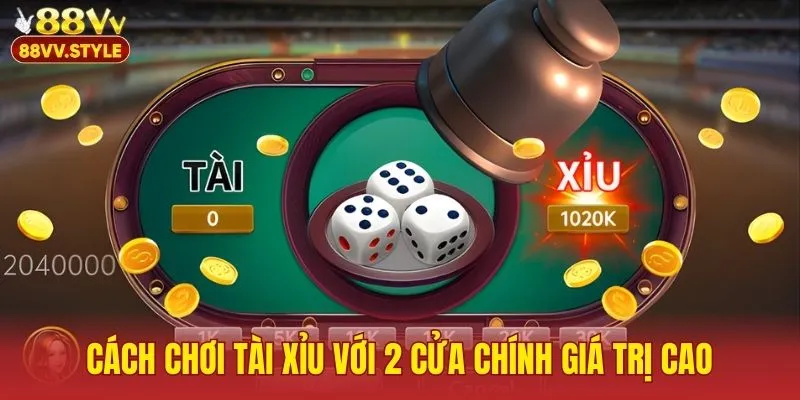 Cách chơi tài xỉu với 2 cửa chính giá trị cao
