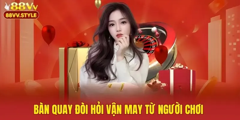 Bàn quay đòi hỏi vận may từ người chơi