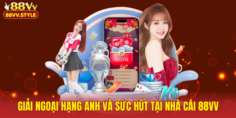 Giải Ngoại Hạng Anh Và Sức Hút Tại Nhà Cái 88VV
