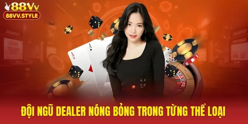 Đội ngũ dealer nóng bỏng trong từng thể loại