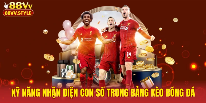 Kỹ năng nhận diện con số trong bảng kèo bóng đá