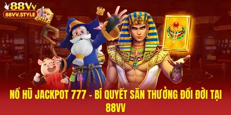 Nổ Hũ Jackpot 777 – Bí Quyết Săn Thưởng Đổi Đời Tại 88VV