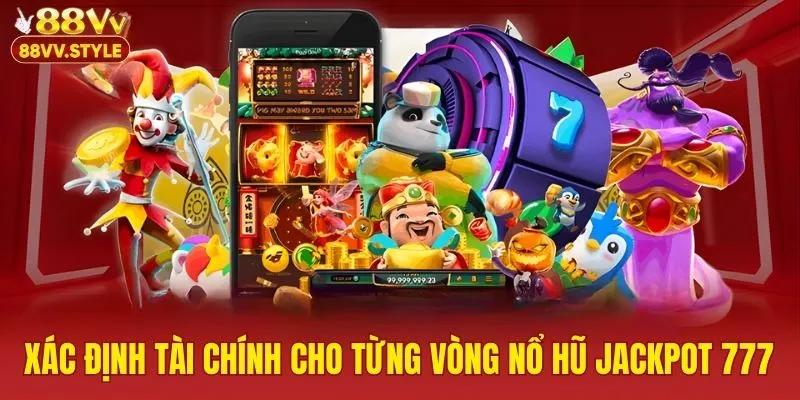 Xác định tài chính cho từng vòng nổ hũ jackpot 777