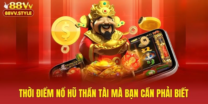 Thời điểm nổ hũ Thần tài mà bạn cần phải biết