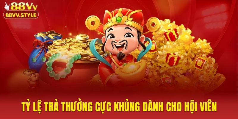 Tỷ lệ trả thưởng cực khủng dành cho hội viên