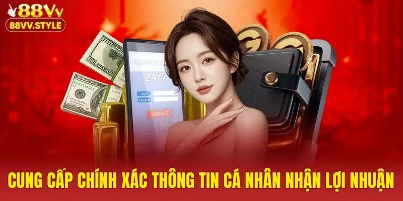 Cung cấp chính xác thông tin cá nhân nhận lợi nhuận