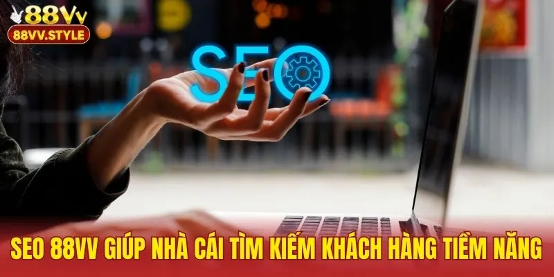 CEO 88VV giúp nhà cái tìm kiếm khách hàng tiềm năng